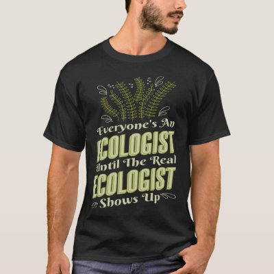 Ecologist Until Real Ecologist Shows Environment E T-Shirt