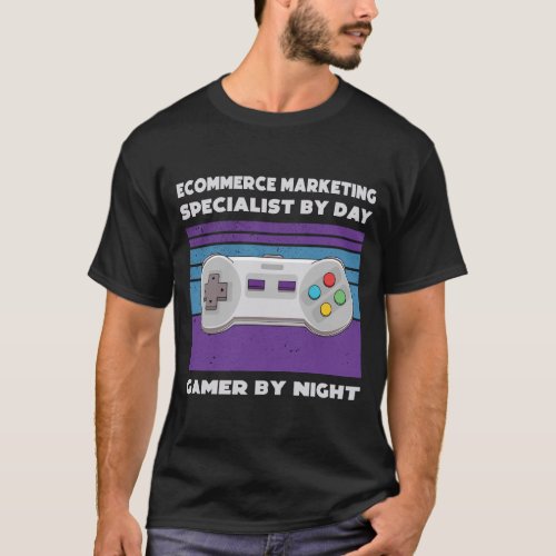 Ecommerce marketing specialist by day gamer T_Shirt