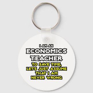Econ Teacher...Assume I Am Never Wrong Keychain