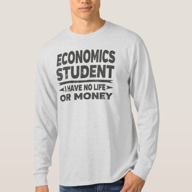 Economics College Student No Life Or Money T-Shirt (Front)