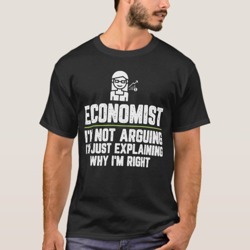 Economist Im Not Arguing Im Just Explaining Why T_Shirt