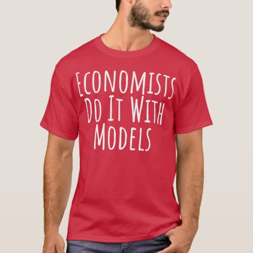 Economists Do It With Models T_Shirt
