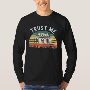Ecuador  Trust Me I m From Ecuador T-Shirt