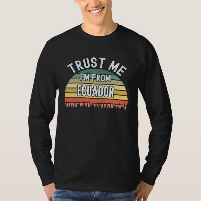 Ecuador  Trust Me I m From Ecuador T-Shirt (Front)
