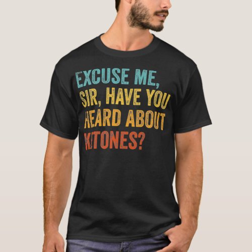 Ecuse me sir have your heard about ketones  Keto  T_Shirt