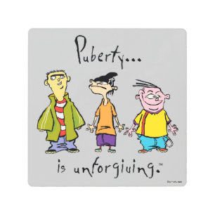 Ed, Edd, n Eddy - Puberty Is Unforgiving Metal Print