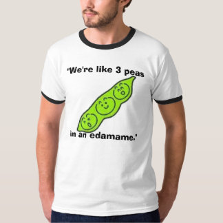 edamame, "We're like 3 peas in an edamame." T-Shirt