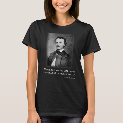 Edgar Allan Poe I Became Insane Famous Author T_Shirt