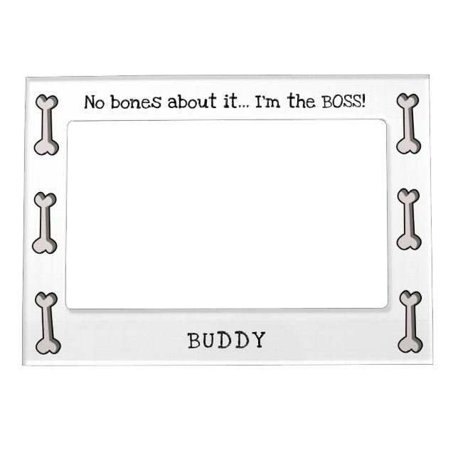 Editable No Bones About It...I'm the BOSS! Magnetic Frame (Front)