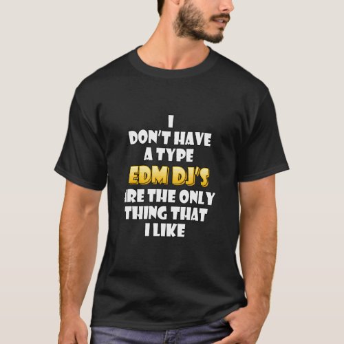 Edm Djs Are The Only Thing I Like  Festival Rave E T_Shirt