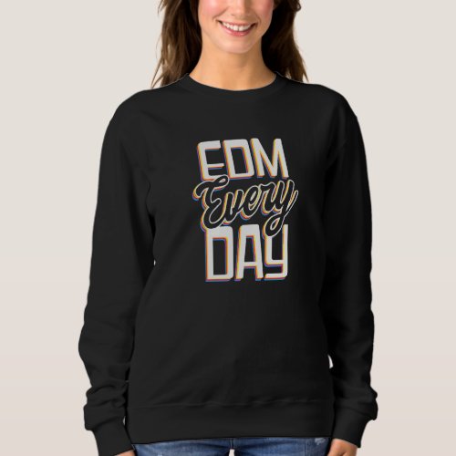 Edm Every Day Edm Rave Techno Sweatshirt