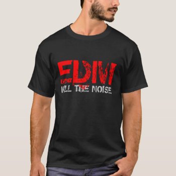 Edm Kill The Noise T-shirt by FUNNSTUFF4U at Zazzle