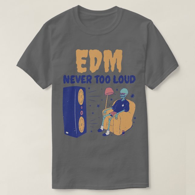 EDM Never Too Loud  Funny Dance Music Skeleton  T-Shirt (Design Front)