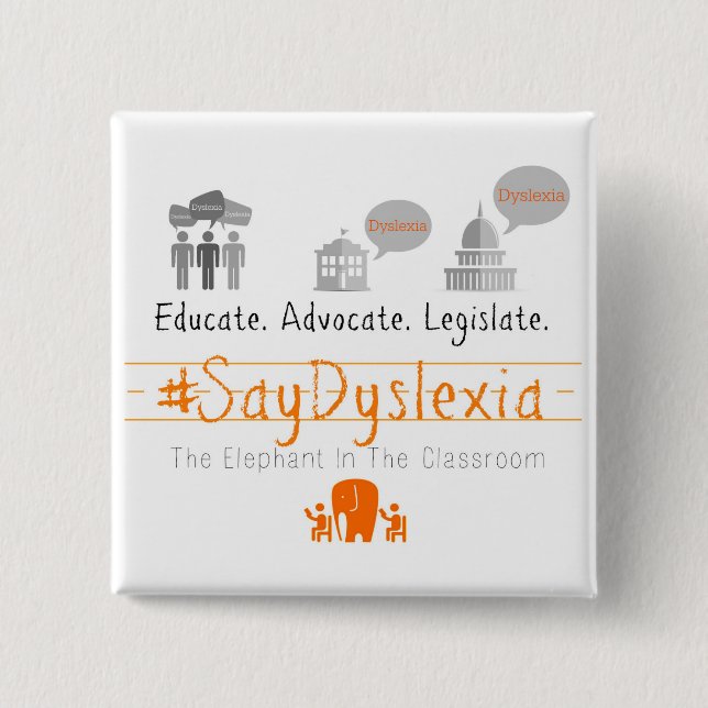 Educate. Adocate. Legislate. #SayDyslexia Button (Front)
