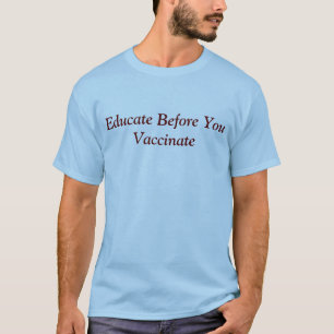 Educate Before You Vaccinate T Shirt