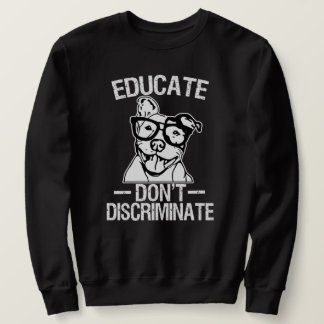 Educate Don't Discriminate Funny Pitbull sweater
