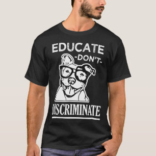 Educate Dont Discriminate Pitbull Awareness Rescue T-Shirt