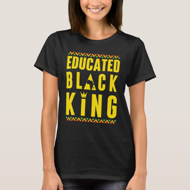 Educated Black King Black History & African Roots  T-Shirt (Front)