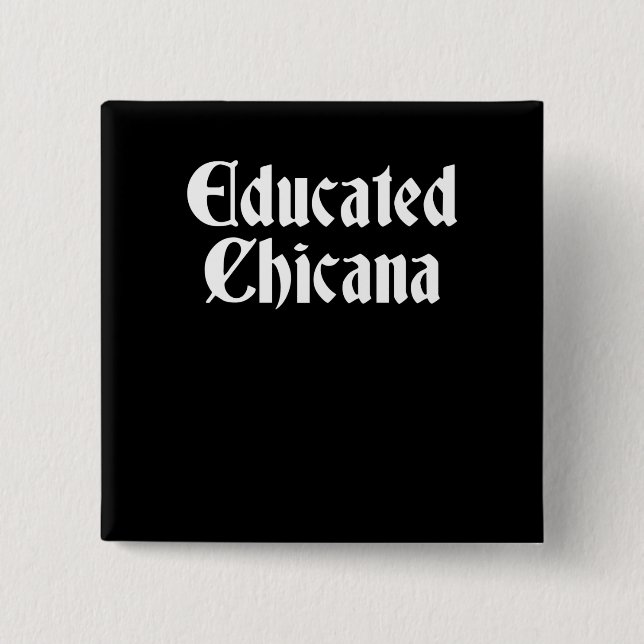 Educated Chicana, Educated Latina, Chicana Gift Button (Front)