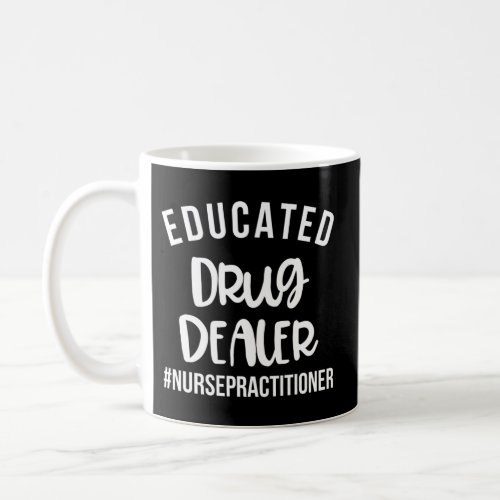 Educated Drug Dealer Nurse Practitioner Graduation Coffee Mug