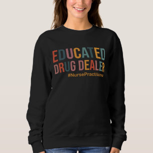 Educated Drug Dealer Nurse Practitioner NP Medical Sweatshirt