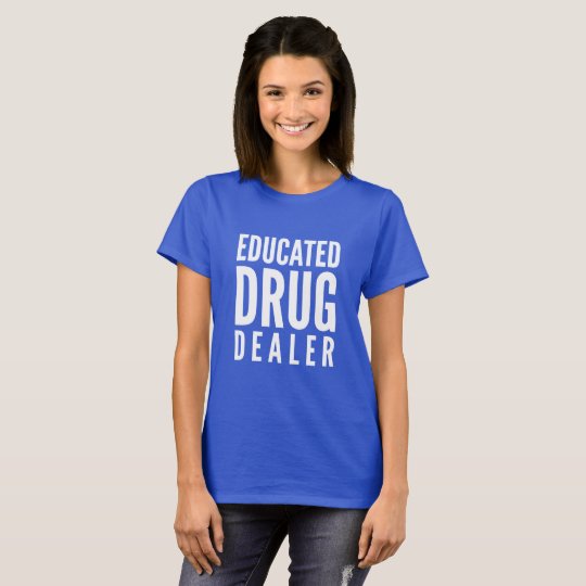 Educated Drug Dealer T-Shirt | Zazzle.com