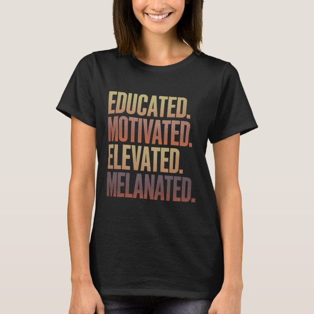 Educated Motivated Elevated Melanated Black Histor T-Shirt (Front)