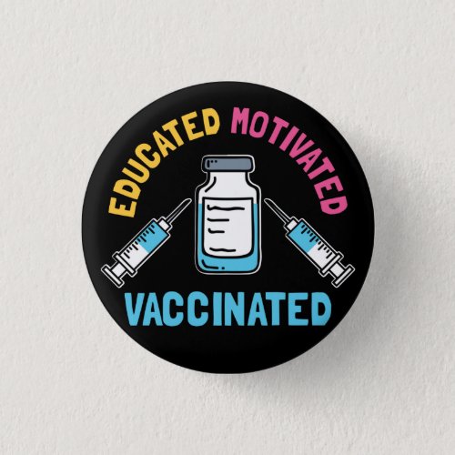 Educated Motivated Vaccinated COVID Vaccine Gag Button