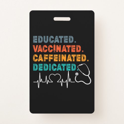 Educated Vaccinated Caffeinated Dedicated Nurse Badge