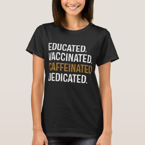 Educated Vaccinated Caffeinated Dedicated Nurse T_Shirt