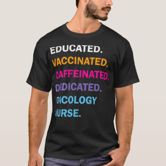 Educated Vaccinated Caffeinated Dedicated Oncology T-Shirt
