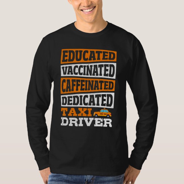 Educated Vaccinated Caffeinated Dedicated Taxi Dri T-Shirt (Front)