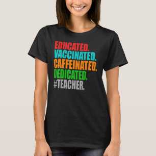 Educated Vaccinated Caffeinated Dedicated Teacher T-Shirt