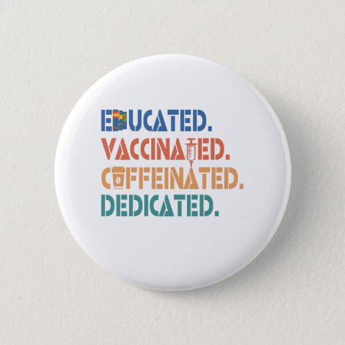 Educated Vaccinated Caffeinated Dedicated vintage Button