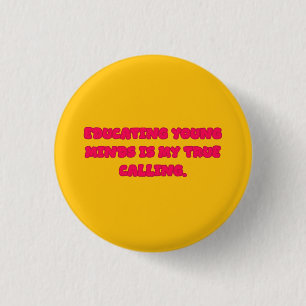 Educating Young Minds Is My True Calling Teacher Button
