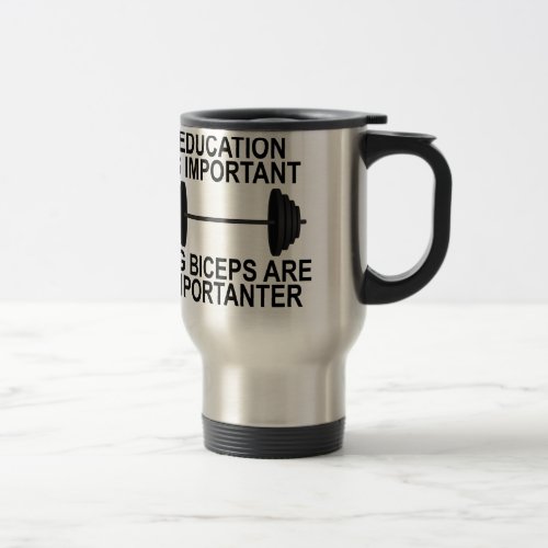 EDUCATION ARE IMPORTANT BUT BIG BICEPS ARE IMPORTA TRAVEL MUG