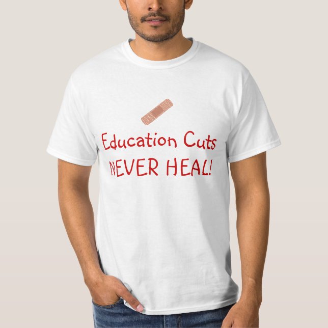 Education Cuts Never Heal T-Shirt (Front)