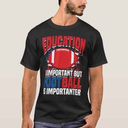 Education Is Important American Football Is Import T_Shirt