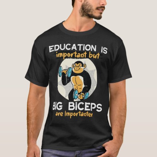 Education Is Important Big Biceps Is Importanter g T_Shirt