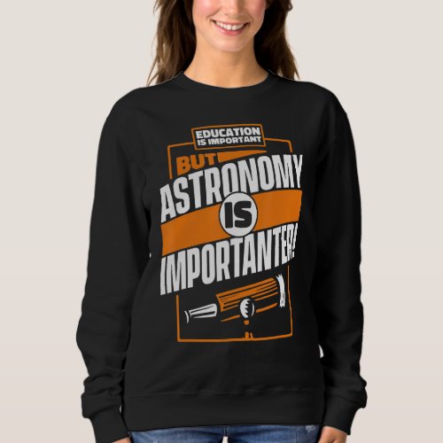 Education Is Important But Astronomy Is Importante Sweatshirt