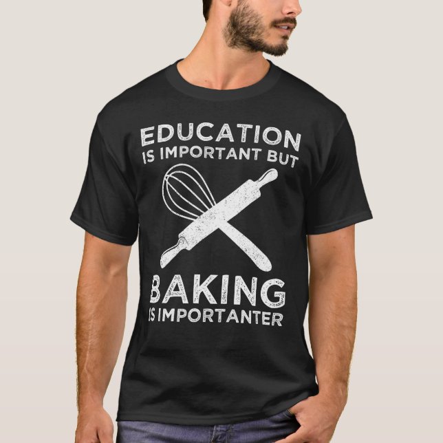 Education Is Important But Baking Is Importanter T-Shirt (Front)