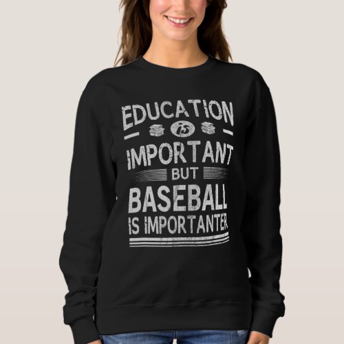 Education Is Important But Baseball Is Importanter Sweatshirt