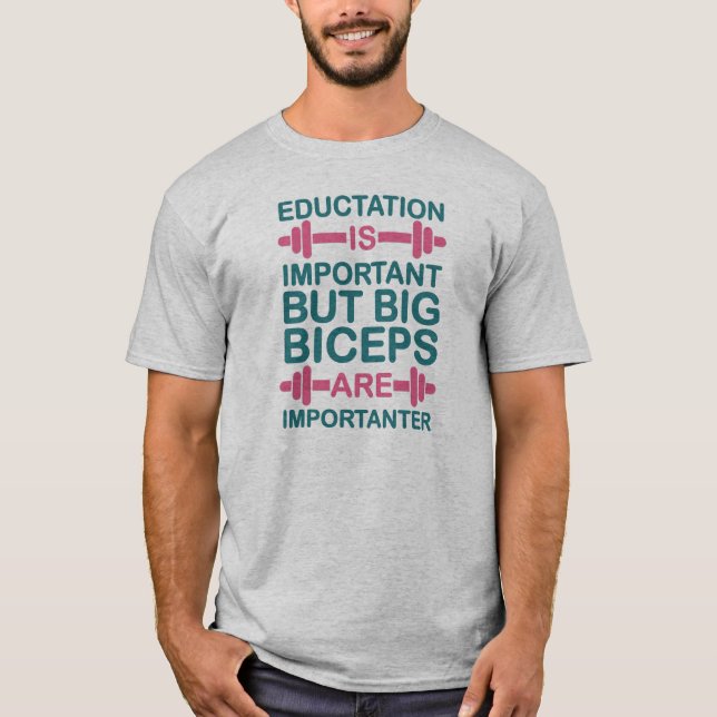 Education is important, but biceps are importanter T-Shirt (Front)