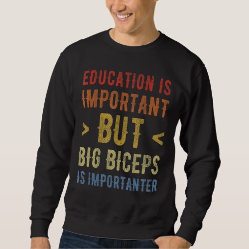 Education Is Important But Big Biceps Are Importan Sweatshirt