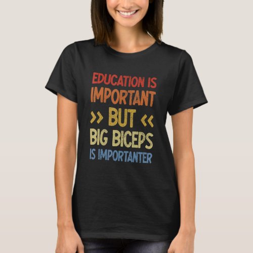 Education Is Important But Big Biceps Are Importan T_Shirt