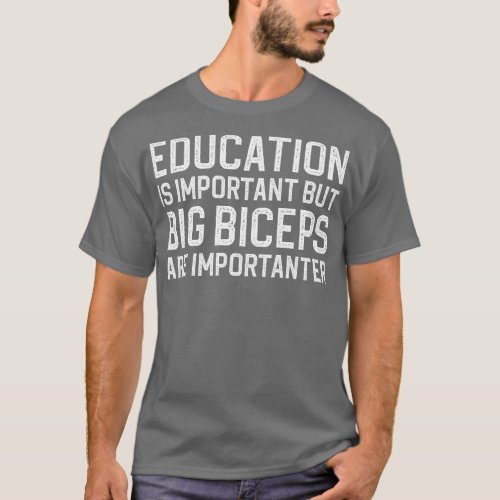Education Is Important But Big Biceps Are Importan T_Shirt