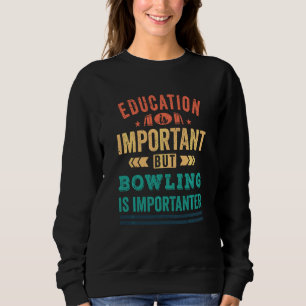 Education Is Important But Bowling Is Importanter Sweatshirt