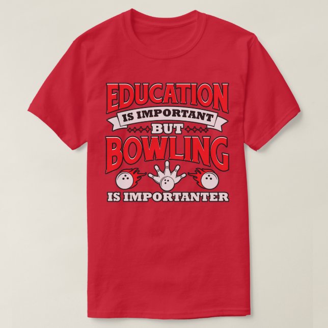 Education Is Important But Bowling Is Importanter  T-Shirt (Design Front)