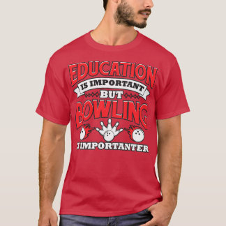 Education Is Important But Bowling Is Importanter T-Shirt