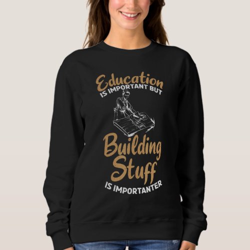 Education Is Important But Building Stuff Is Impor Sweatshirt